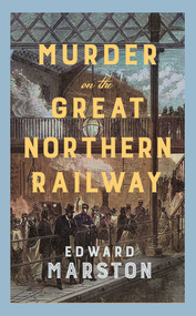 Murder on the Great Northern Railway (The bestselling Victorian mystery series) - 9780749032326 by Edward Marston, 9780749032326