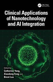 Clinical Applications of Nanotechnology and AI Integration by Xiaodong Feng, Brent Luu, Catherine F. Yang, 9781032524122