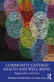 Community Centred Health and Wellbeing (Approaches and Cases) by Amanda Phelan, Helen Lloyd, 9781032662626
