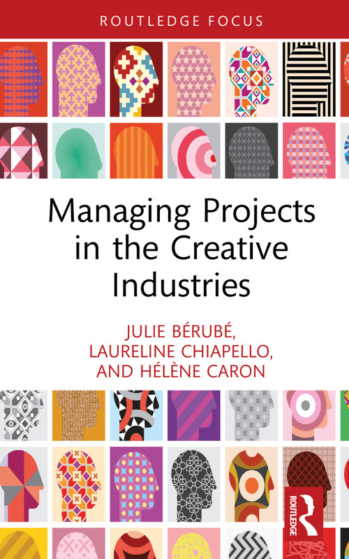 Managing Projects in the Creative Industries by Julie Bérubé, Laureline Chiapello, Hélène Caron, 9781032850559