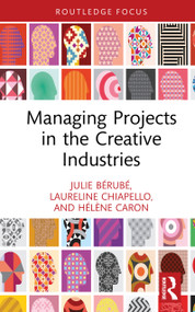 Managing Projects in the Creative Industries by Julie Bérubé, Laureline Chiapello, Hélène Caron, 9781032850559
