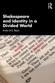 Shakespeare and Identity in a Divided World by Kristin M.S. Bezio, 9781032230931
