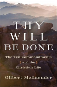 Thy Will Be Done (The Ten Commandments and the Christian Life) - 9781540971159 by Gilbert Meilaender, 9781540971159
