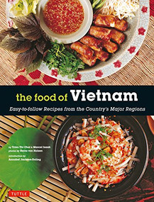 The Food of Vietnam (Easy-to-Follow Recipes from the Country's Major Regions [Vietnamese Cookbook with Over 80 Recipes]) - 9780804859660 by Trieu Thi Choi, Marcel Isaak, Heinz von Holzen, 9780804859660