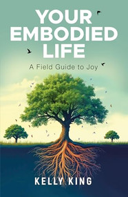 Your Embodied Life (A Field Guide to Joy) by Kelly King, 9781636989297