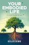 Your Embodied Life (A Field Guide to Joy) by Kelly King, 9781636989297