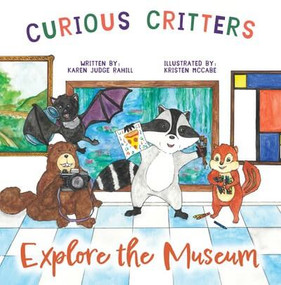 Curious Critters Explore the Museum by Karen Judge Rahill, Kristen McCabe, 9781725397484