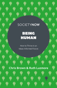 Being Human (How to Thrive in an Ideas-Informed Future) by Chris Brown, Ruth Luzmore, 9781835493854