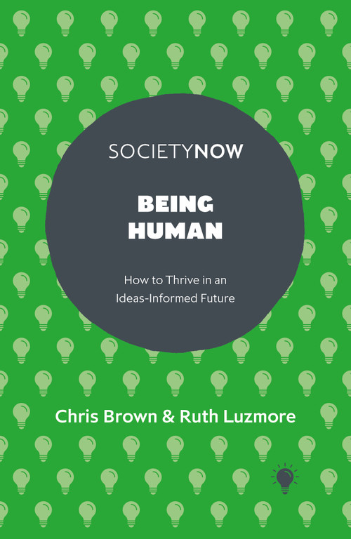 Being Human (How to Thrive in an Ideas-Informed Future) by Chris Brown, Ruth Luzmore, 9781835493854