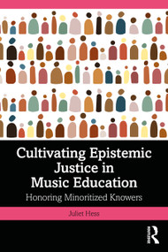 Cultivating Epistemic Justice in Music Education (Honoring Minoritized Knowers) by Juliet Hess, 9781041021933
