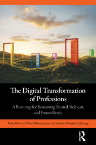 The Digital Transformation of Professions (A Roadmap for Remaining Trusted, Relevant, and Future-Ready) by Richard Busulwa, Wahed Waheduzzaman, Nandana Wasantha Pathiranage, 9781032998930