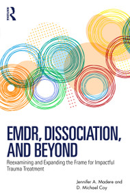 EMDR, Dissociation, and Beyond (Reexamining and Expanding the Frame for Impactful Trauma Treatment) by Jennifer A. Madere, D. Michael Coy, 9781032712352