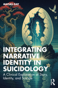 Integrating Narrative Identity in Suicidology (A Clinical Exploration of Story, Identity, and Suicide) by Matias Gay, 9781041073314