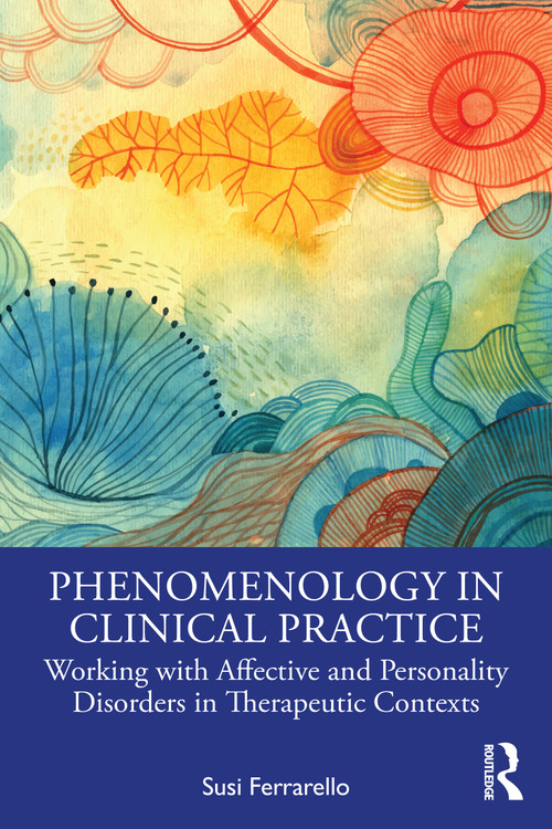 Phenomenology in Clinical Practice (Working with Affective and Personality Disorders in Therapeutic Contexts) by Susi Ferrarello, 9781041125877