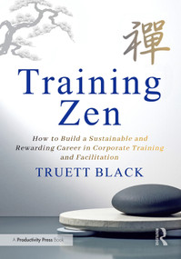 Training Zen (How to Build a Sustainable and Rewarding Career in Corporate Training and Facilitation) by Truett Black, 9781041130277