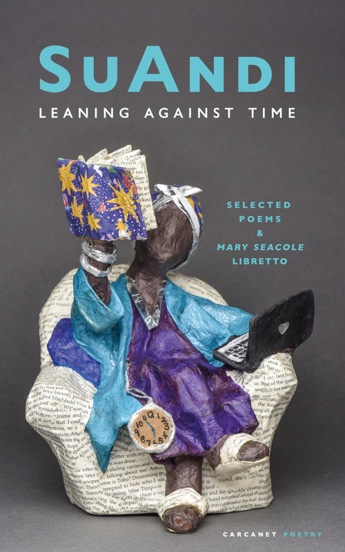 Leaning Against Time (Selected Poems & Mary Seacole Libretto) by SuAndi, 9781800174993