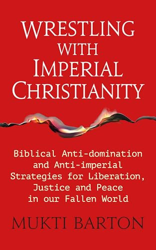 Wrestling with Imperial Christianity (Biblical Anti-domination and Anti-imperial Strategies for Liberation, Justice and Peace in our Fallen World) by Mukti Barton, 9781915412805