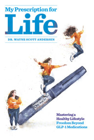 My Prescription for Life (Mastering a Healthy Lifestyle, Freedom Beyond GLP-1 Medications) by Dr. Wayne Scott Andersen, 9798218604271
