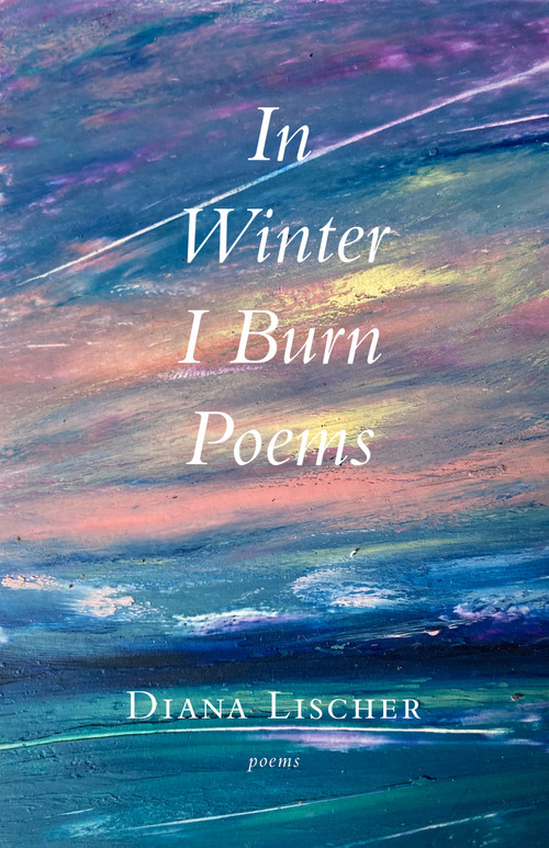 In Winter I Burn Poems by Diana Lischer, 9798998517068