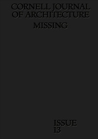 Cornell Journal of Architecture 13 (Missing) by Val Warke, Emma Silverblatt, Gracie Meek, Duncan Steele, 9780997260274