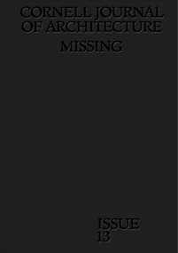 Cornell Journal of Architecture 13 (Missing) by Val Warke, Emma Silverblatt, Gracie Meek, Duncan Steele, 9780997260274