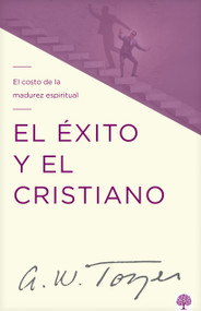 El éxito y el cristiano (El costo de la madurez espiritual) (Spanish Edition) by A. W. Tozer, 9781966427001