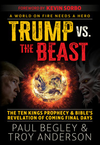 Trump Vs the Beast (The Ten Kings Prophecy and Bible's Revelation of Coming Final Days) by Paul Begley, Troy Anderson, 9781630063436