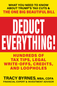 Deduct Everything! (Hundreds of Tax Tips, Legal Write-Offs, Credits, and Loopholes) by Tracy Byrnes, Eva Rosenberg, 9781630063498