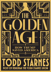 The Golden Age (How Trump Saved America and the Future of MAGA) by Todd Starnes, 9781630063412