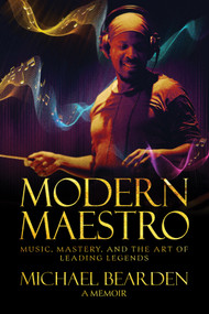 Modern Maestro (Music, Mastery, and the Art of Leading Legends) by Michael Bearden, 9781969905032