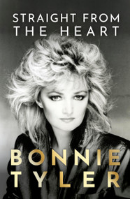 Straight from the Heart (BONNIE TYLER'S AUTOBIOGRAPHY) by Bonnie Tyler, 9781399726290