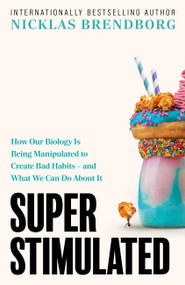 Super Stimulated (How Our Biology Is Being Manipulated to Create Bad Habits - and What We Can Do About It) by Nicklas Brendborg, 9781399735148