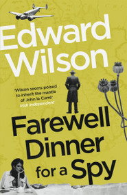 Farewell Dinner for a Spy (A Telegraph Crime Thriller of the Year) by Edward Wilson, 9781529429084
