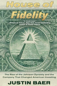 House of Fidelity (The Rise of the Johnson Dynasty and the Company That Changed American Investing) - 9781538783139 by Justin Baer