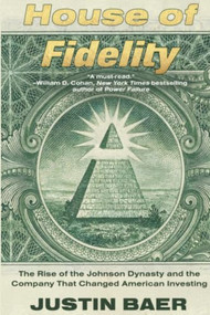 House of Fidelity (The Rise of the Johnson Dynasty and the Company That Changed American Investing) - 9781538783139 by Justin Baer, 9781538783139