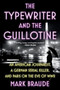 The Typewriter and the Guillotine (An American Journalist, a German Serial Killer, and Paris on the Eve of WWII) - 9781538783146 by Mark Braude