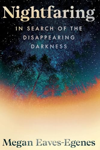 Nightfaring (In Search of the Disappearing Darkness) - 9781538783184 by Megan Eaves-Egenes