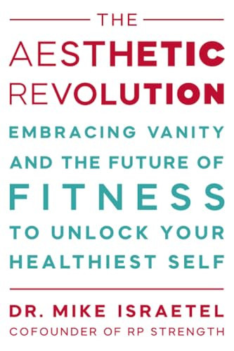 The Aesthetic Revolution (Embracing Vanity and the Future of Fitness to Unlock Your Healthiest Self) - 9781538783467 by Mike Israetel