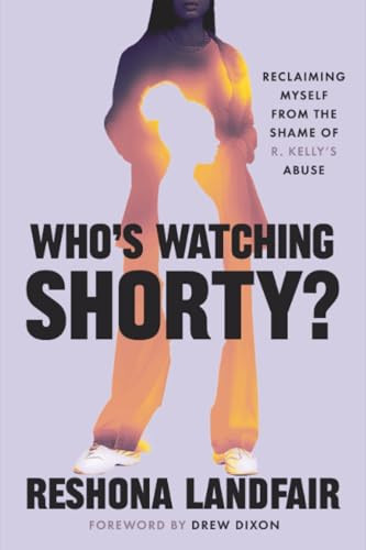 Who's Watching Shorty? (Reclaiming Myself from the Shame of R. Kelly's Abuse) - 9781538783580 by Reshona Landfair, Drew Dixon