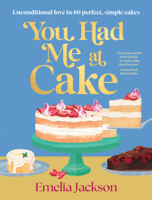 You Had Me At Cake (Unconditional love in 80 perfect, simple cakes) by Emelia Jackson, 9781761501395