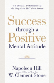 Success through a Positive Mental Attitude (A Formula to Help You Change Your World) by Napoleon Hill, W. Clement Stone, 9781640957121