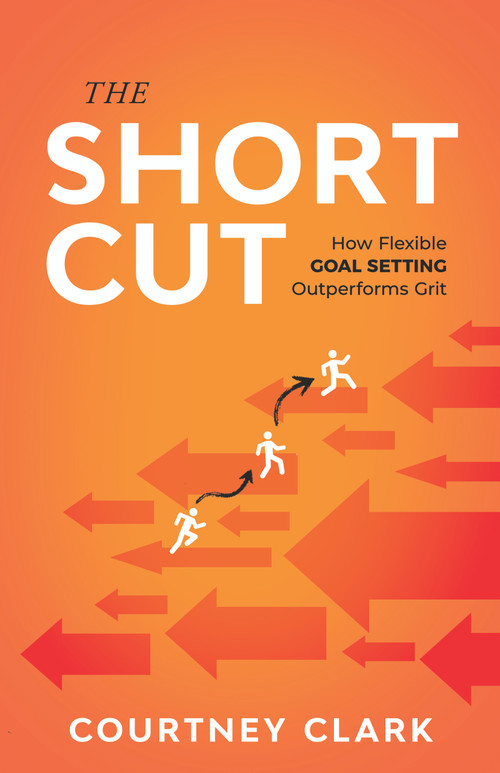 The Short Cut (How Flexible Goal Setting Outperforms Grit) by Courtney Clark, 9781640957220