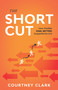 The Short Cut (How Flexible Goal Setting Outperforms Grit) by Courtney Clark, 9781640957220