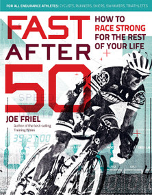 Fast After 50 (How to Race Strong for the Rest of Your Life) by Joe Friel, 9781937715267