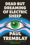 Dead but Dreaming of Electric Sheep (A Novel) by Paul Tremblay, 9780063398467