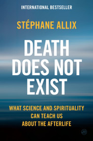 Death Does Not Exist (What Science and Spirituality Can Teach Us About the Afterlife) by Stéphane Allix, Gretchen Schmid, 9780063428041