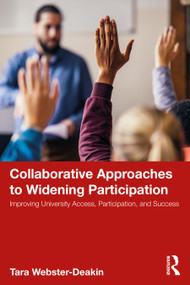 Collaborative Approaches to Widening Participation (Improving University Access, Participation, and Success) by Tara Webster-Deakin, 9781032886923