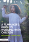 A Filmmaker's Guide to Working with Children by Meg Rickards, Tamryn Speirs, 9781032953298