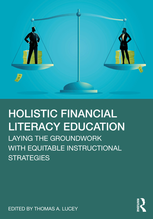 Holistic Financial Literacy Education (Laying the Groundwork with Equitable Instructional Strategies) by Thomas A. Lucey, 9781032967561