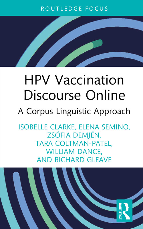HPV Vaccination Discourse Online (A Corpus Linguistic Approach) by Isobelle Clarke, Elena Semino, Zsófia Demjén, Tara Coltman-Patel, William Dance, Richard Gleave, 9781032862958